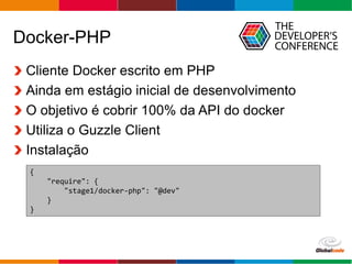 Globalcode – Open4education
Docker-PHP
Cliente Docker escrito em PHP
Ainda em estágio inicial de desenvolvimento
O objetivo é cobrir 100% da API do docker
Utiliza o Guzzle Client
Instalação
{
"require": {
"stage1/docker-php": "@dev"
}
}
 