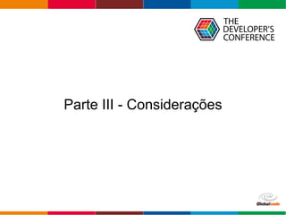 Globalcode – Open4education
Parte III - Considerações
 