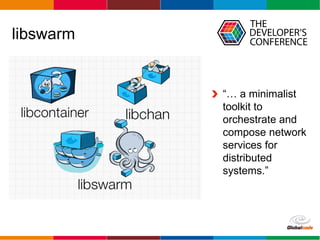 Globalcode – Open4education
libswarm
“… a minimalist
toolkit to
orchestrate and
compose network
services for
distributed
systems.”
 