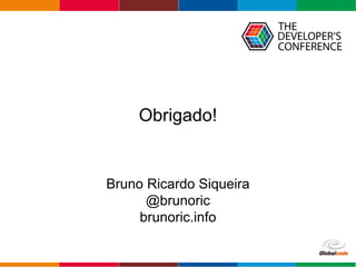 Globalcode – Open4education
Obrigado!
Bruno Ricardo Siqueira
@brunoric
brunoric.info
 