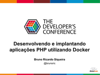 Clique para adicionar texto
Globalcode – Open4education
Desenvolvendo e implantando
aplicações PHP utilizando Docker
Bruno Ricardo Siqueira
@brunoric
 