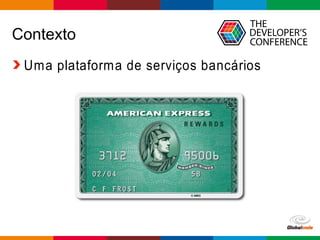 Globalcode – Open4education
Contexto
Uma plataforma de serviços bancários
 