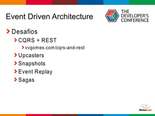 Globalcode – Open4education
Event Driven Architecture
Desafios
CQRS + REST
vvgomes.com/cqrs-and-rest
Upcasters
Snapshots
Event Replay
Sagas
 