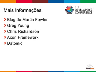 Globalcode – Open4education
Mais Informações
Blog do Martin Fowler
Greg Young
Chris Richardson
Axon Framework
Datomic
 