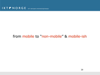 from mobile to “non-mobile” & mobile-ish




                                    29
 