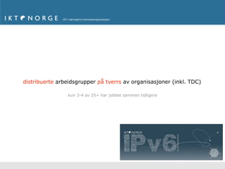 distribuerte arbeidsgrupper på tverrs av organisasjoner (inkl. TDC)

                kun 3-4 av 25+ har jobbet sammen tidligere




                                                             42
 