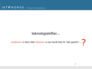 teknologiskifter...

omfavner vi dem eller klamrer vi oss hardt fast til “det gamle”...
                                                                     ?

                                                            7
 