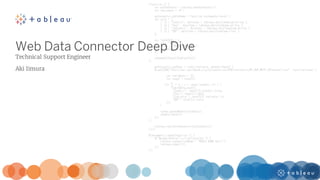 Web Data Connector Deep Dive
Technical Support Engineer
Aki Iimura
 