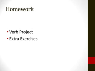 Homework


• Verb Project
• Extra Exercises
 