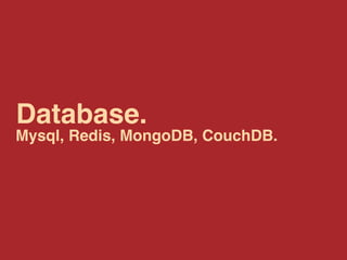 Database.
Mysql, Redis, MongoDB, CouchDB.
 