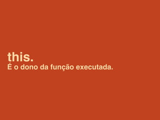 this.
É o dono da função executada.
 