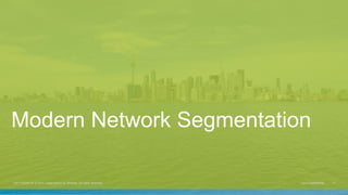 Cisco Confidential 17C97-732424-00 © 2014 Cisco and/or its affiliates. All rights reserved.
Modern Network Segmentation
 