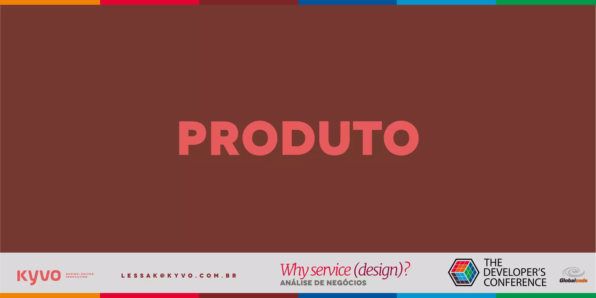 l e s s a k @ k y v o . c o m . b r
Análise de Negócios
Whyservice(design)?
produto
 