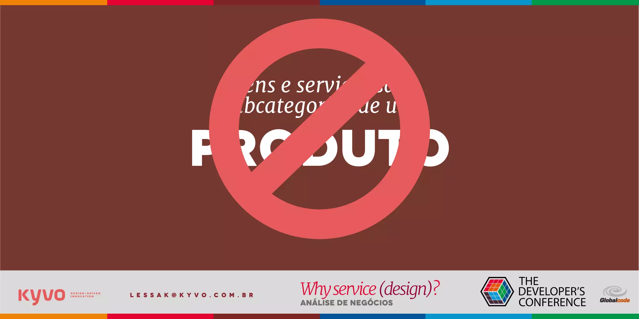 l e s s a k @ k y v o . c o m . b r
Análise de Negócios
Whyservice(design)?
bens e serviços são
subcategorias de um
produto
 