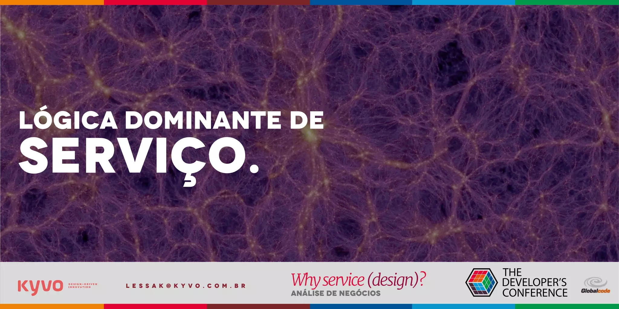 l e s s a k @ k y v o . c o m . b r
Análise de Negócios
Whyservice(design)?
lógica dominante de
serviço.
 