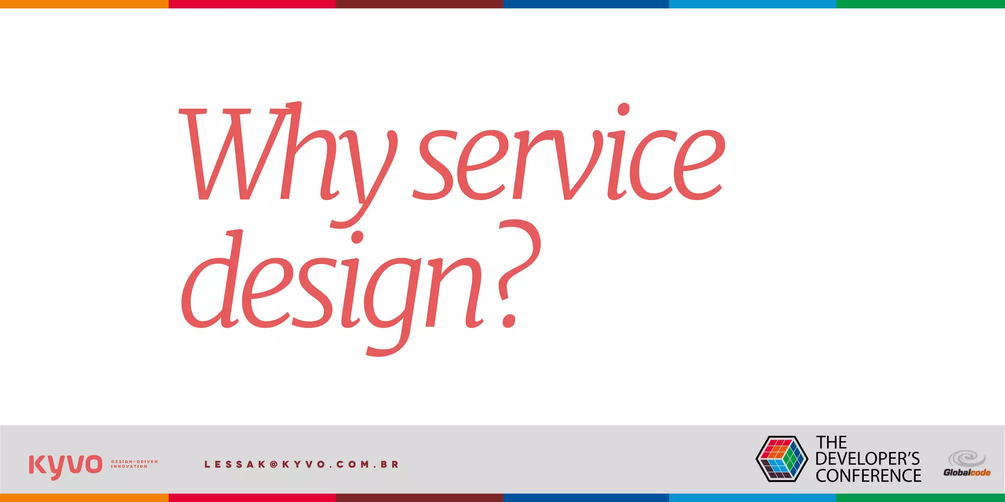 l e s s a k @ k y v o . c o m . b r
Whyservice
design?
 
