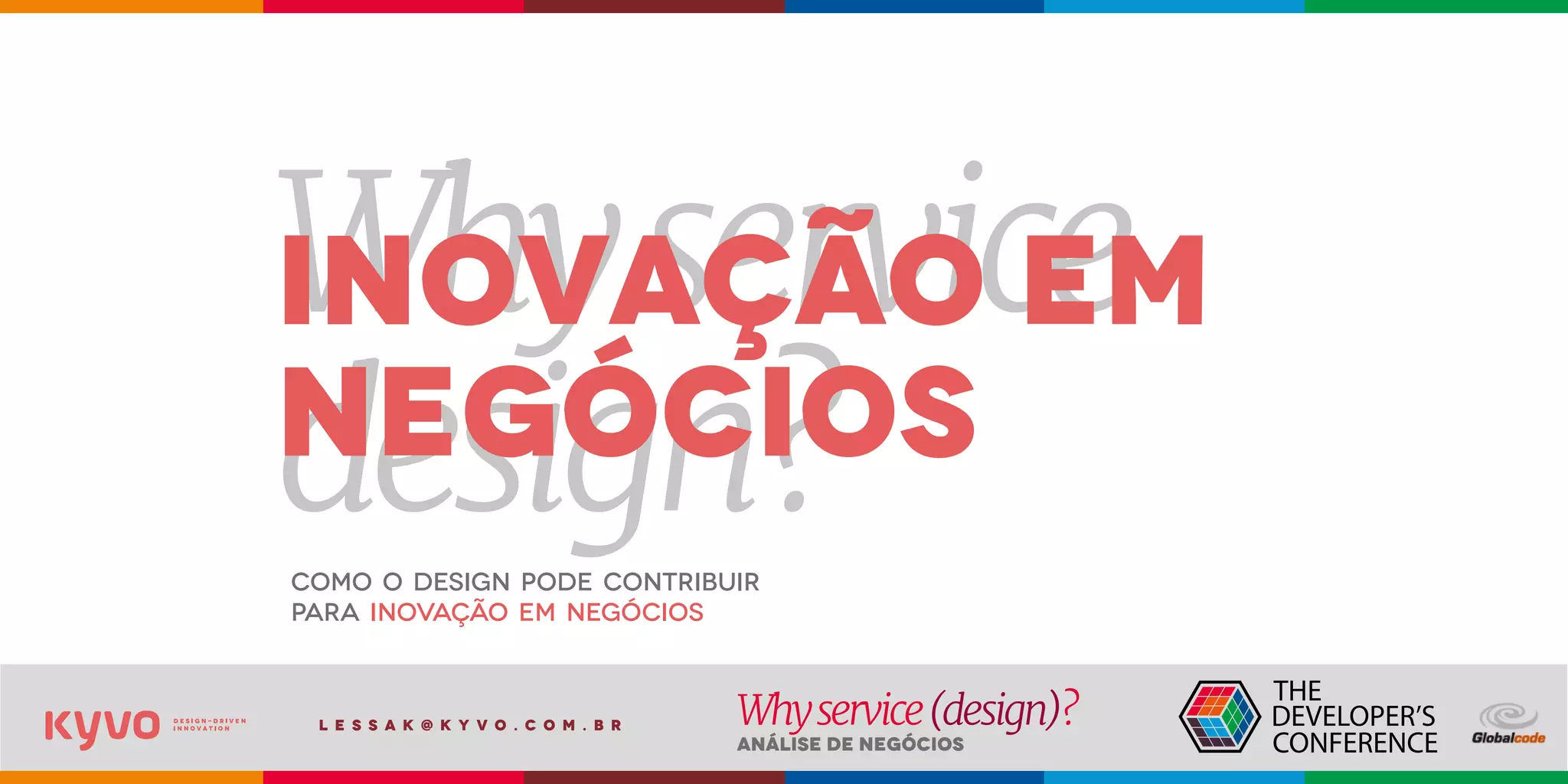 l e s s a k @ k y v o . c o m . b r
Análise de Negócios
Whyservice(design)?
Whyservice
design?Como o design pode contribuir
para inovação em negócios
inovação em
negócios
 