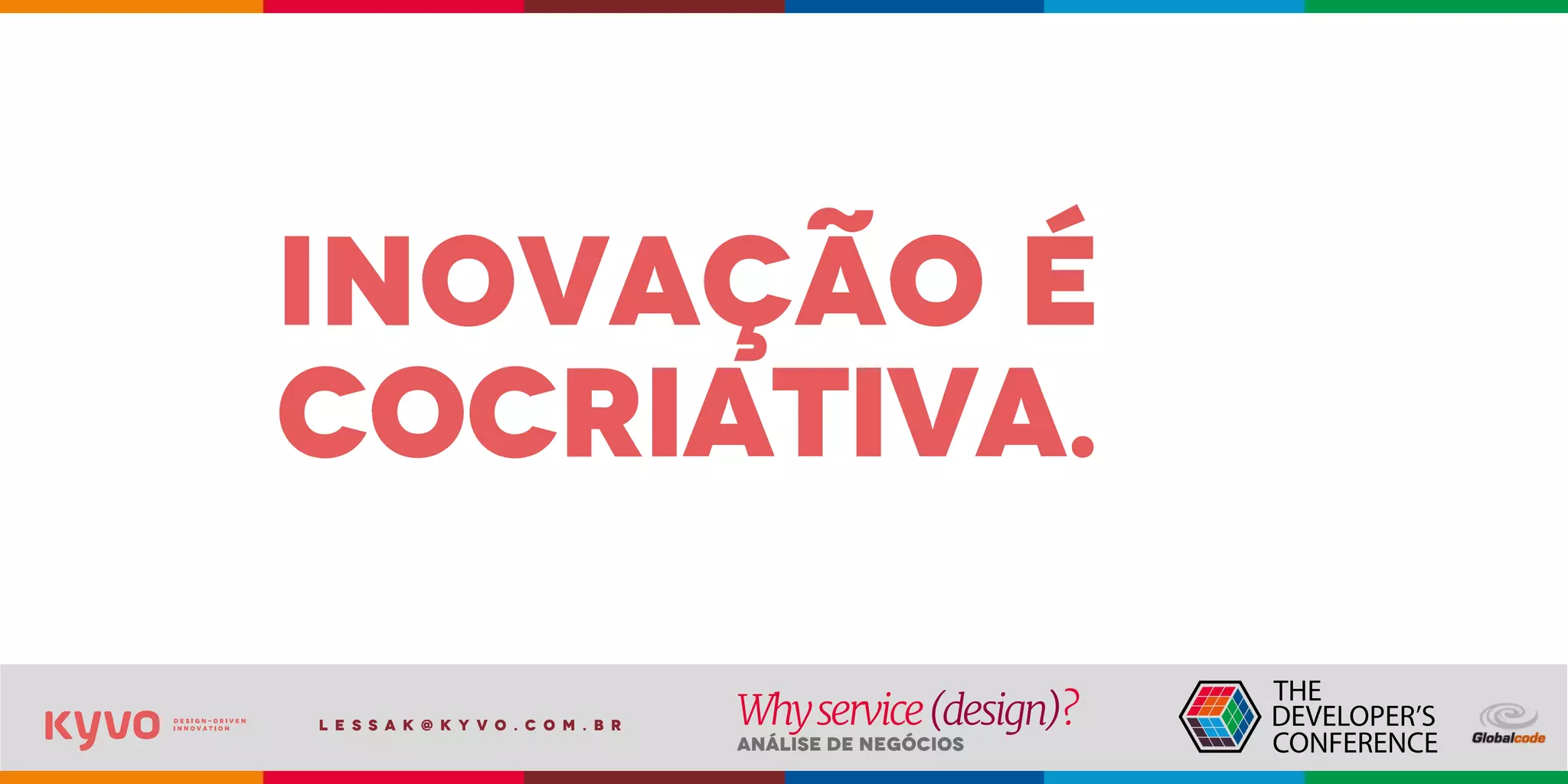 l e s s a k @ k y v o . c o m . b r
Análise de Negócios
Whyservice(design)?
inovação é
cocriativa.
 