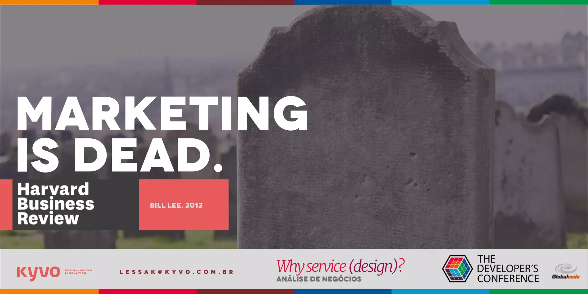 l e s s a k @ k y v o . c o m . b r
Análise de Negócios
Whyservice(design)?
MARKETING
IS DEAD.
bill lee, 2012
 