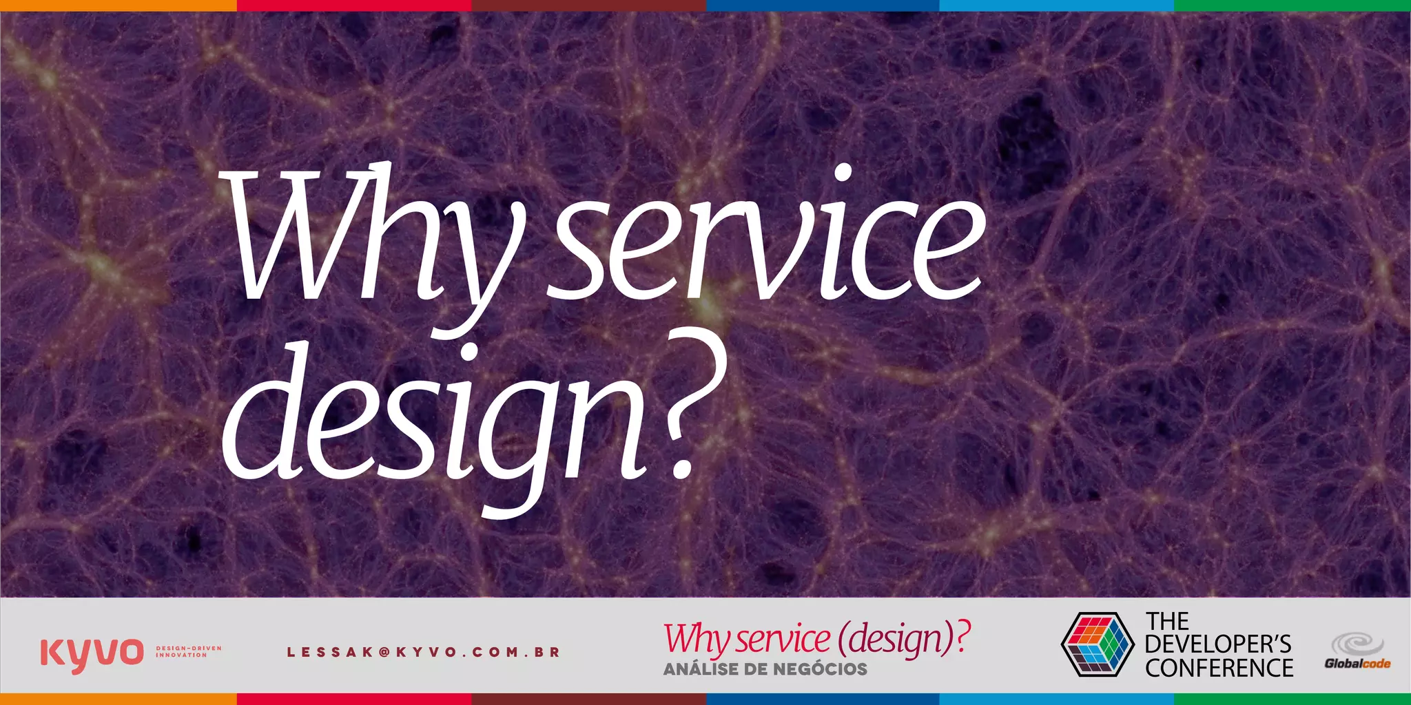 l e s s a k @ k y v o . c o m . b r
Análise de Negócios
Whyservice(design)?
Whyservice
design?
 