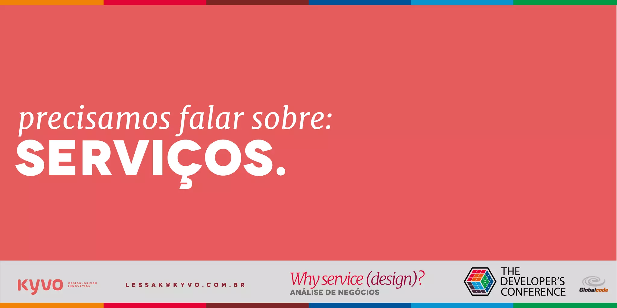 l e s s a k @ k y v o . c o m . b r
Análise de Negócios
Whyservice(design)?
serviços.
precisamos falar sobre:
 