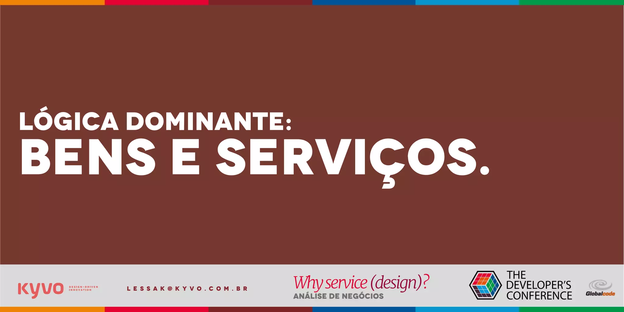l e s s a k @ k y v o . c o m . b r
Análise de Negócios
Whyservice(design)?
lógica dominante:
bens e serviços.
 