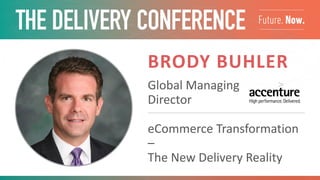 BRODY BUHLER
Global Managing
Director
eCommerce Transformation
–
The New Delivery Reality
 