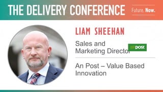 LIAM SHEEHAN
Sales and
Marketing Director
An Post – Value Based
Innovation
 