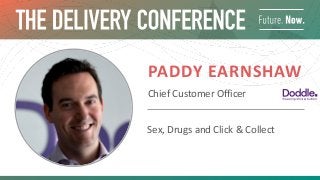 PADDY EARNSHAW
Chief Customer Officer
Sex, Drugs and Click & Collect
 