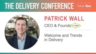 PATRICK WALL
CEO & Founder
Welcome and Trends
in Delivery
 