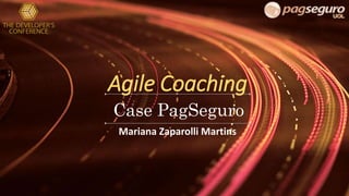 Agile Coaching
Case PagSeguro
Mariana Zaparolli Martins
 