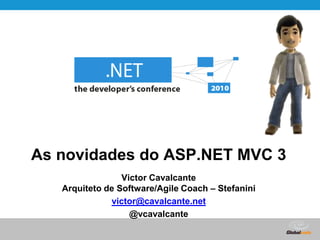 As novidades do ASP.NET MVC 3 Victor CavalcanteArquiteto de Software/AgileCoach – Stefanini victor@cavalcante.net @vcavalcante 