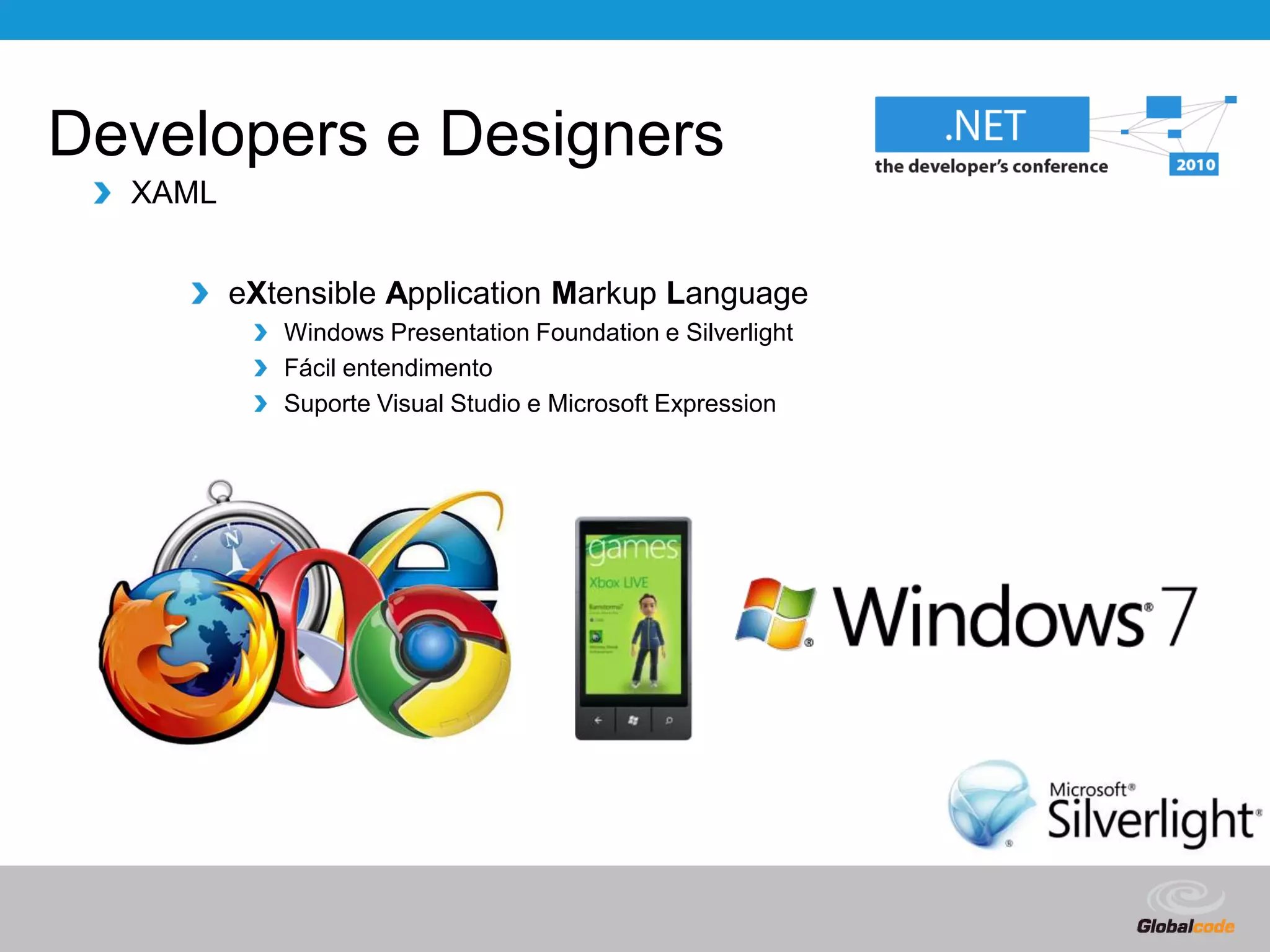 Developers e DesignersXAMLeXtensible Application Markup LanguageWindows Presentation Foundation e SilverlightFácil entendimentoSuporte Visual Studio e Microsoft Expression