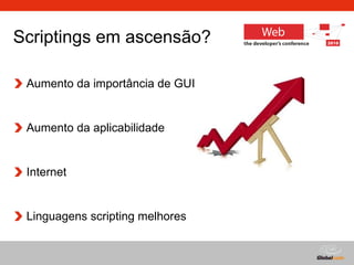 Scriptings em ascensão? Aumento da importância de GUI Aumento da aplicabilidade Internet Linguagens scripting melhores 