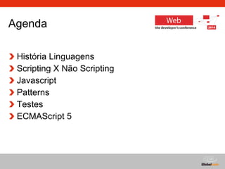 Agenda História Linguagens Scripting X Não Scripting Javascript Patterns Testes ECMAScript 5 