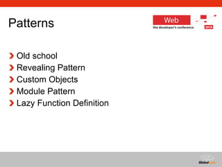 Patterns Old school Revealing Pattern Custom Objects Module Pattern Lazy Function Definition 