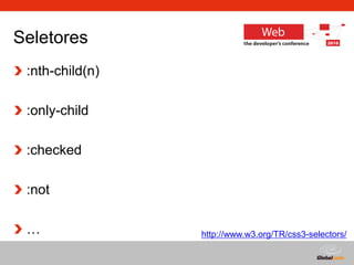 Globalcode – Open4education
Seletores
:nth-child(n)
:only-child
:checked
:not
… http://www.w3.org/TR/css3-selectors/
 