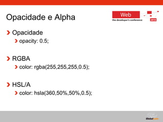 Globalcode – Open4education
Opacidade e Alpha
Opacidade
opacity: 0.5;
RGBA
color: rgba(255,255,255,0.5);
HSL/A
color: hsla(360,50%,50%,0.5);
 