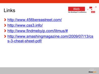 Globalcode – Open4education
Links
http://www.456bereastreet.com/
http://www.css3.info/
http://www.findmebyip.com/litmus/#
http://www.smashingmagazine.com/2009/07/13/cs
s-3-cheat-sheet-pdf/
 