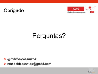 Globalcode – Open4education
Obrigado
Perguntas?
@manoeldossantos
manoeldossantos@gmail.com
 