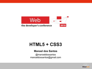 Globalcode – Open4education
HTML5 + CSS3
Manoel dos Santos
@manoeldossantos
manoeldossantos@gmail.com
 