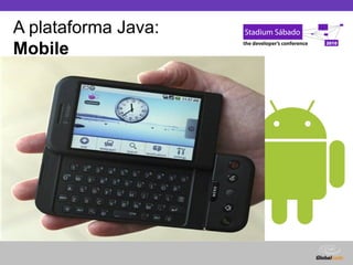Globalcode – Open4education
A plataforma Java:
Mobile
 