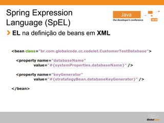 Globalcode – Open4education
Spring Expression
Language (SpEL)
EL na definição de beans em XML
 