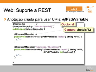Globalcode – Open4education
Web: Suporte a REST
Anotação criada para usar URIs: @PathVariable
Opcional
Opcional
Captura: /hotels/42
Captura: /hotels/42
 