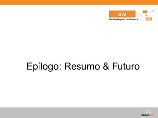 Globalcode – Open4education
Epílogo: Resumo & Futuro
 