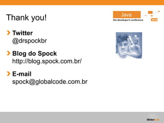Globalcode – Open4education
Thank you!
Twitter
@drspockbr
Blog do Spock
http://blog.spock.com.br/
E-mail
spock@globalcode.com.br
 