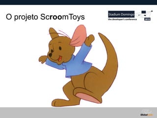 Globalcode – Open4education
O projeto ScroomToys
 