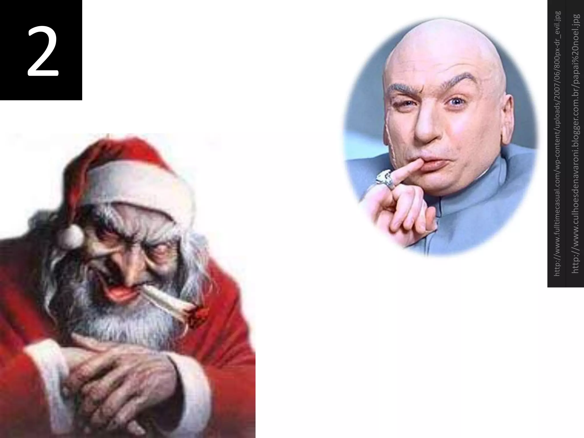  2http://www.culhoesdenavaroni.blogger.com.br/papai%20noel.jpghttp://www.fulltimecasual.com/wp-content/uploads/2007/06/800px-dr_evil.jpg