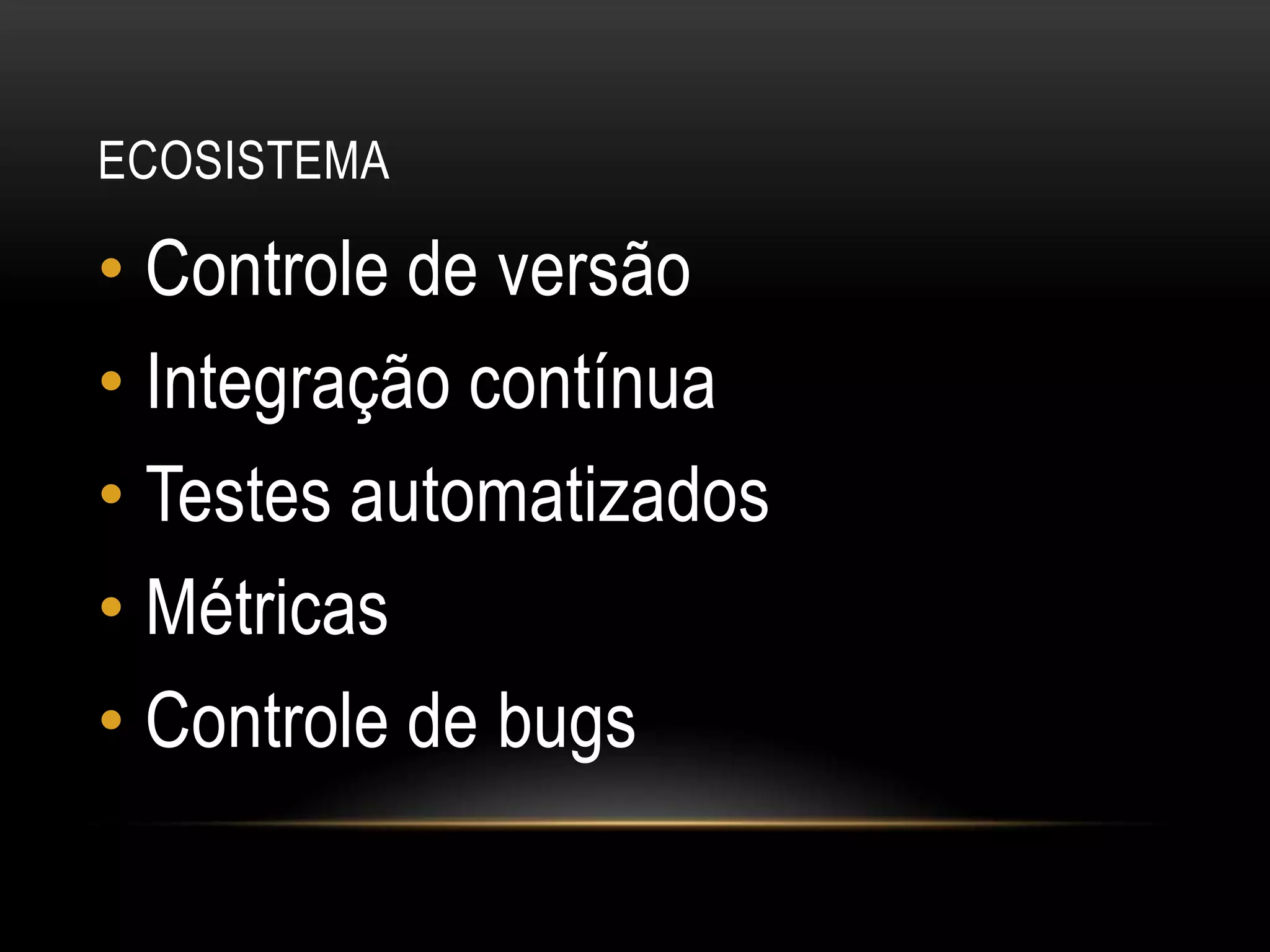 ecosistemaControle de versãoIntegração contínuaTestes automatizadosMétricasControle de bugs
