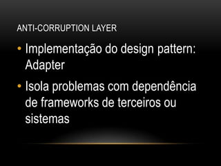 anti-corruptionlayerImplementação do design pattern: AdapterIsola problemas com dependência de frameworks de terceiros ou sistemas